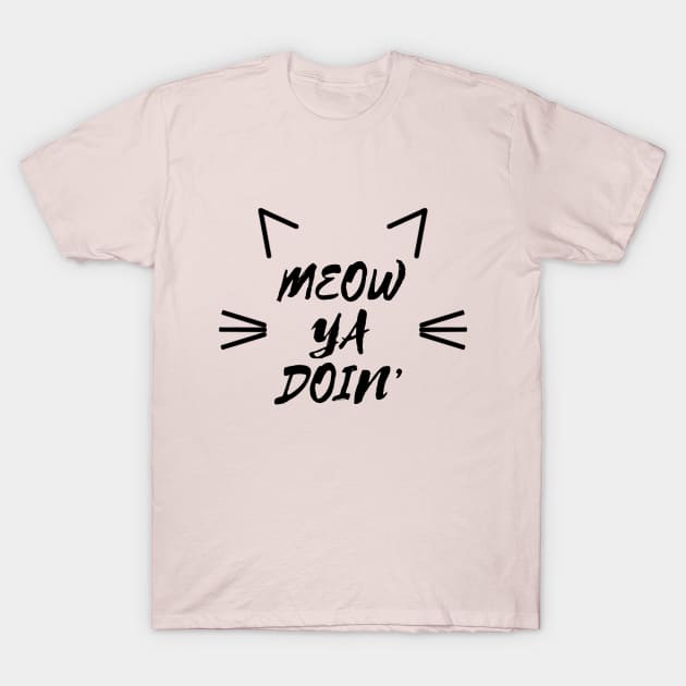 Meow Ya Doin' T-Shirt by HighBrowDesigns